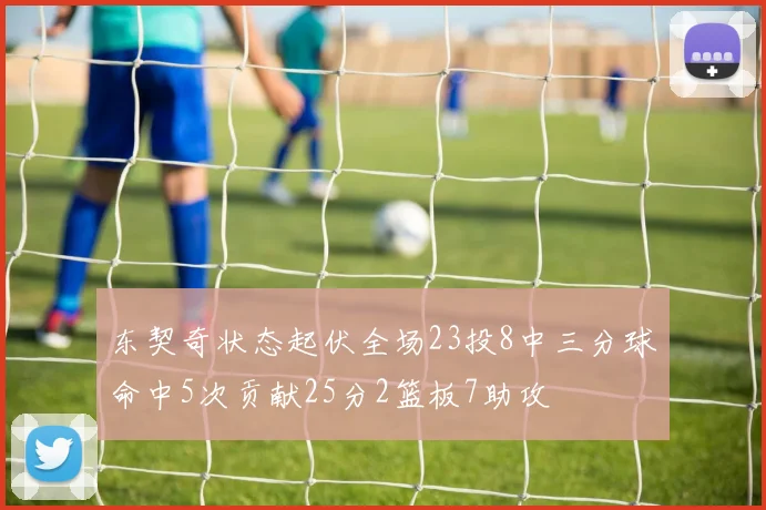 东契奇状态起伏全场23投8中三分球命中5次贡献25分2篮板7助攻